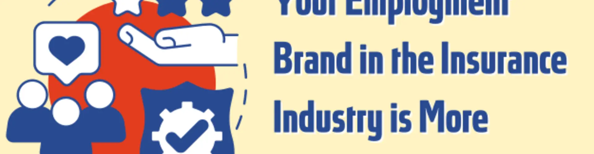 Your Employment Brand in the Insurance Industry is More Important Than Ever!