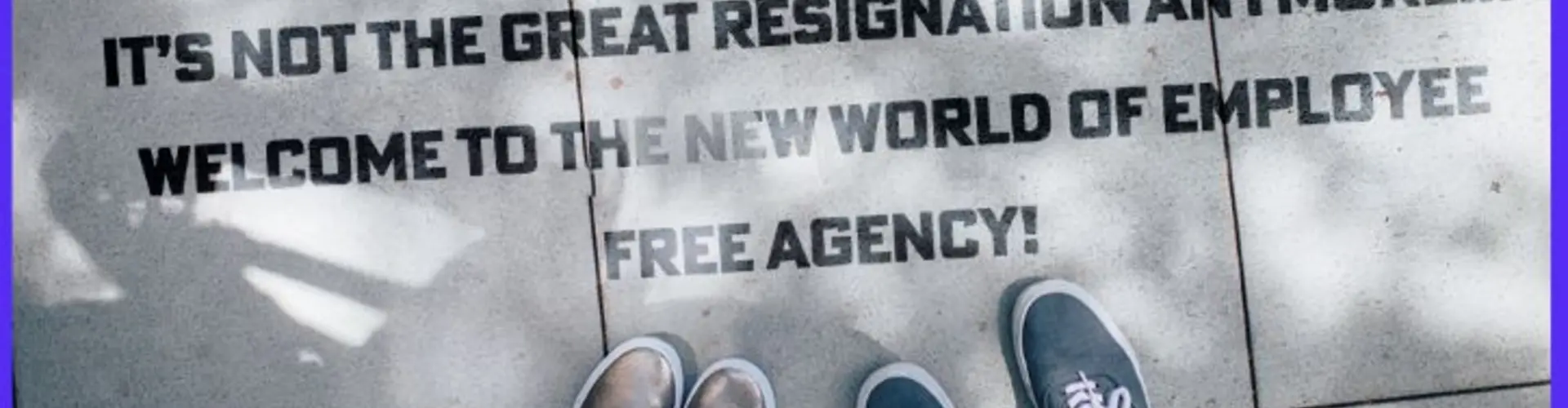 It’s Not the Great Resignation Anymore…Welcome to the New World of Employee Free Agency!