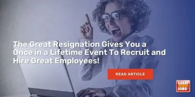 Employers-The Great Resignation Gives You a  Once in a Lifetime  Event To Recruit and Hire Great Employees!