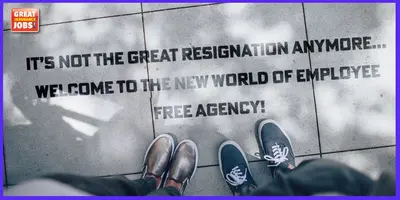 It’s Not the Great Resignation Anymore…Welcome to the New World of Employee Free Agency!